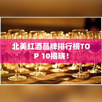 北美紅酒品牌排行榜TOP 10揭曉！