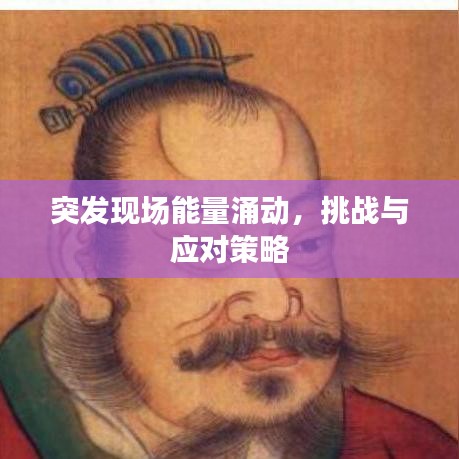 突發(fā)現(xiàn)場(chǎng)能量涌動(dòng)，挑戰(zhàn)與應(yīng)對(duì)策略