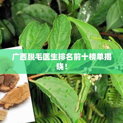 廣西脫毛醫(yī)生排名前十榜單揭曉！