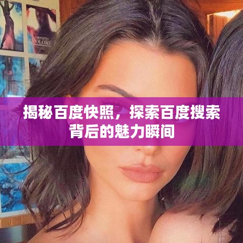 揭秘百度快照，探索百度搜索背后的魅力瞬間