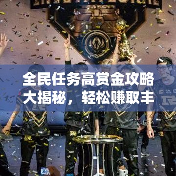 全民任務高賞金攻略大揭秘，輕松賺取豐厚獎勵！