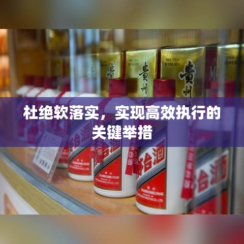 杜絕軟落實(shí)，實(shí)現(xiàn)高效執(zhí)行的關(guān)鍵舉措