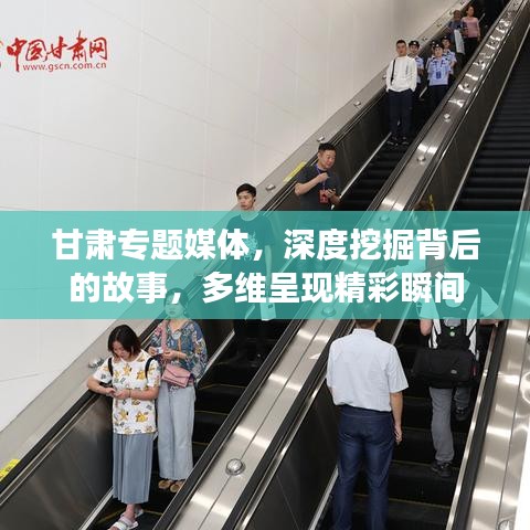 甘肅專題媒體，深度挖掘背后的故事，多維呈現(xiàn)精彩瞬間