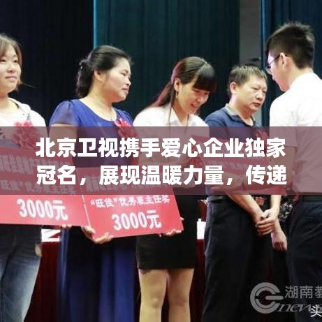 北京衛(wèi)視攜手愛(ài)心企業(yè)獨(dú)家冠名，展現(xiàn)溫暖力量，傳遞正能量