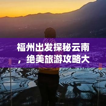 福州出發(fā)探秘云南，絕美旅游攻略大盤點(diǎn)