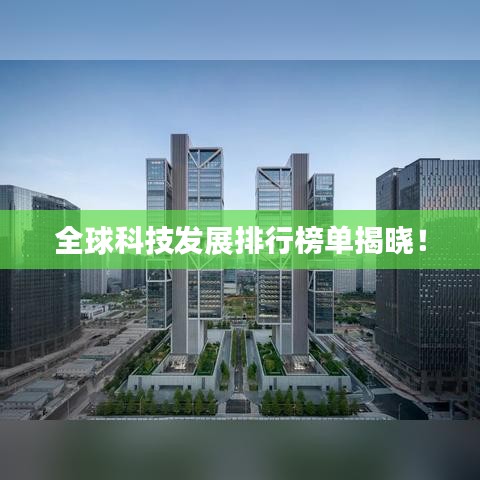 全球科技發(fā)展排行榜單揭曉！