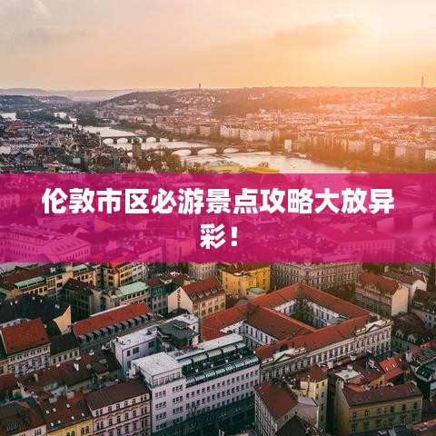倫敦市區(qū)必游景點(diǎn)攻略大放異彩！